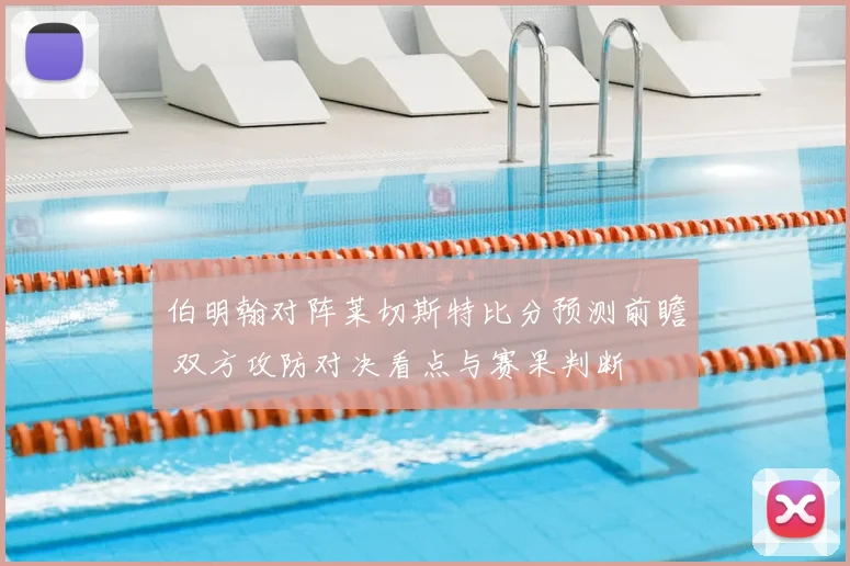 伯明翰对阵莱切斯特比分预测前瞻 双方攻防对决看点与赛果判断