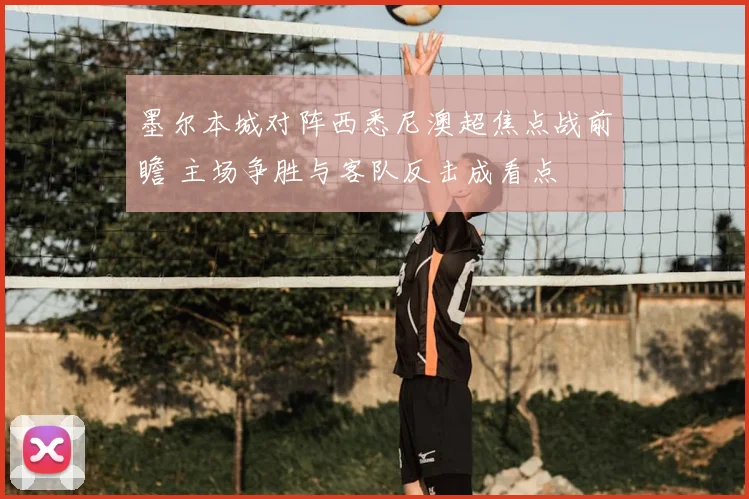 墨尔本城对阵西悉尼澳超焦点战前瞻 主场争胜与客队反击成看点